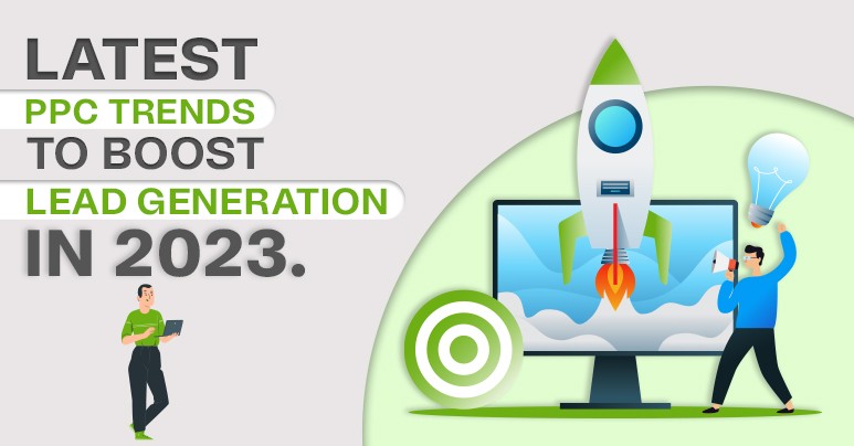 Latest PPC Trends to Boost Lead Generation in 2023