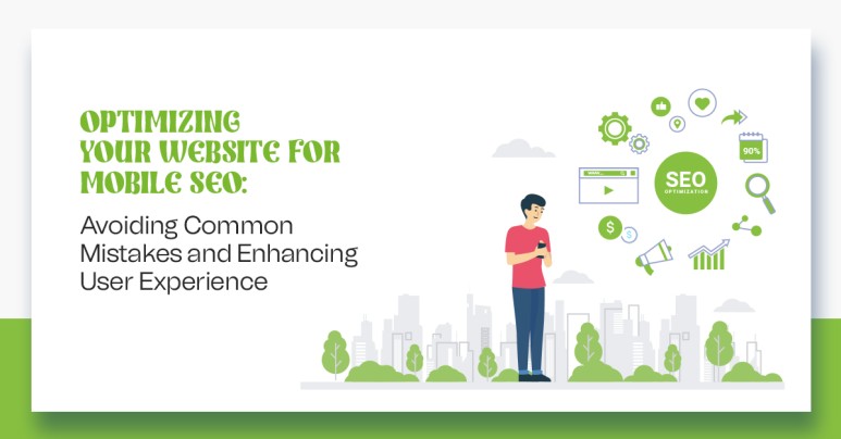 Optimizing Your Website for Mobile SEO: Avoiding Common Mistakes and Enhancing User Experience