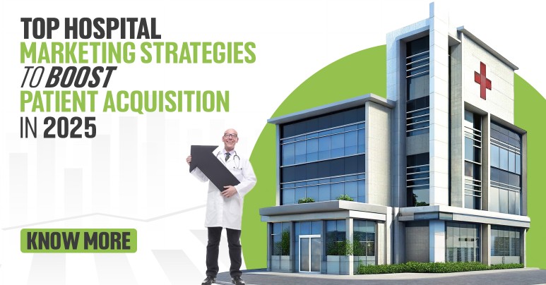 Top Hospital Marketing Strategies to Boost Patient Acquisition in 2025